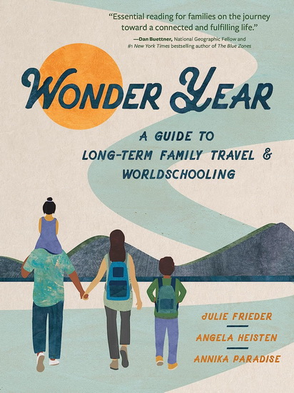 Wonder Year: A Guide to Long-Term Family Travel and Worldschooling - JULIE FRIEDER - ANGELA HEISTEN