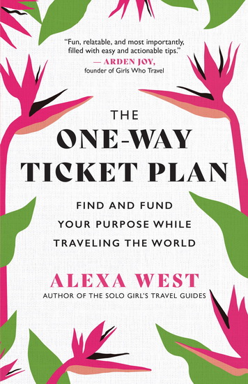 The One-Way Ticket Plan: Find and Fund Your Purpose While Traveling the World - ALEXA WEST