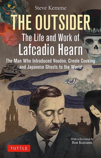 The Outsider: The Life and Work of Lafcadio Hearn: The Man Who Introduced Voodoo, Creole Cooking and Japanese Ghosts to the World - STEVE KEMME - BON KOIZUMI