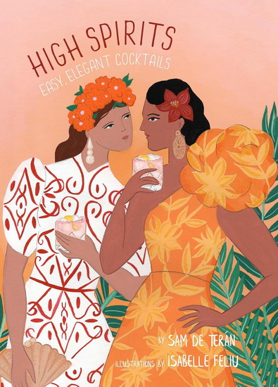 High Spirits: Easy, Elegant Cocktails - SAM DE TERAN - ISABELLE FELIU