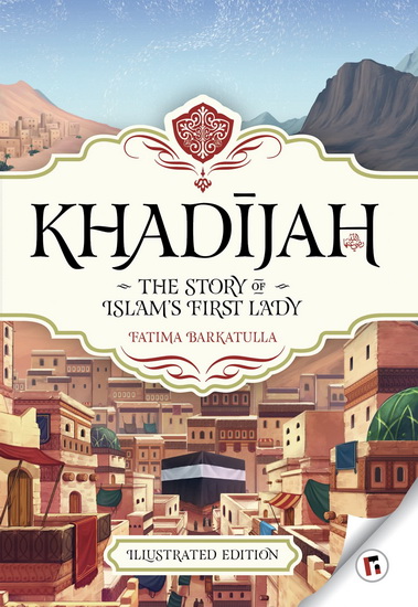 Khadijah Story of Islam&#39;s First Lady - FATIMA BARKATULLA