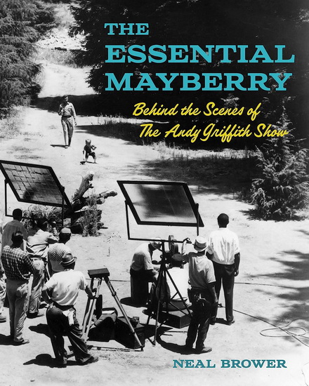 The Essential Mayberry: Behind the Scenes of The Andy Griffith Show - NEAL BROWER