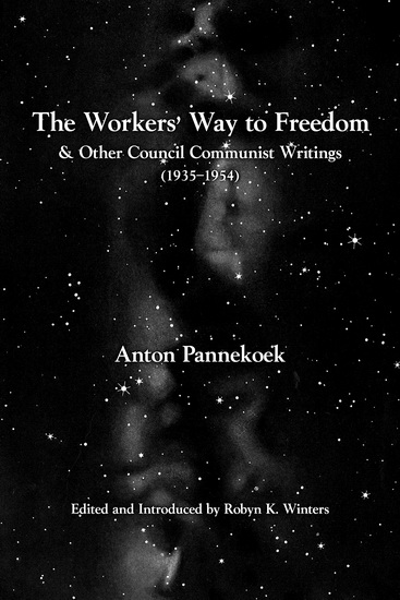 The Workers&#39; Way to Freedom: and Other Council Communist Writings - ANTON PANNEKOEK - ROBYN K WINTERS