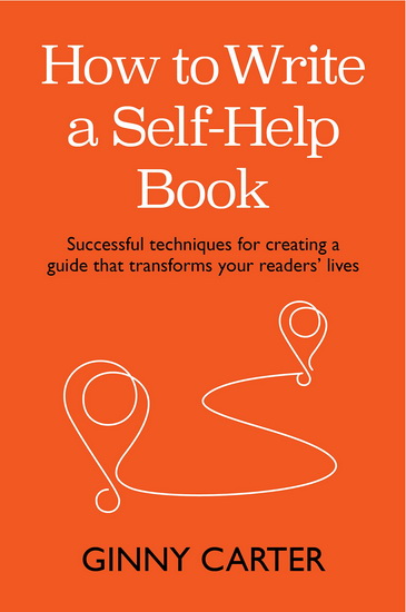 How to Write a Self-Help Book: Successful techniques for creating a guide that transforms your readers' lives - GINNY CARTER