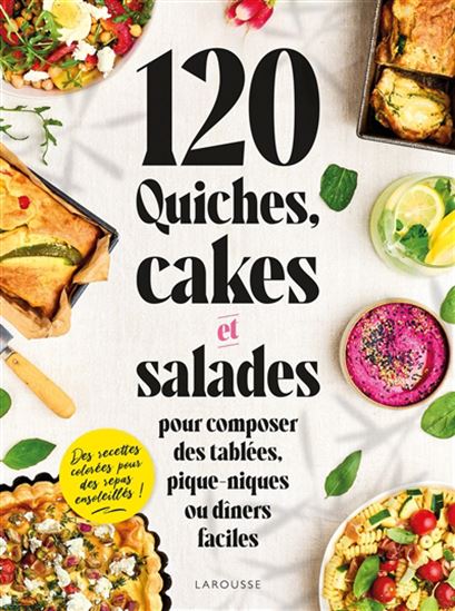 120 quiches, cakes & salades : pour composer des tablées, pique-niques ou dîners faciles - COLLECTIF