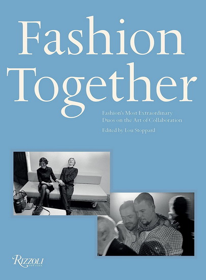 Fashion Together: Fashion's Most Extraordinary Duos on the Art of Collaboration - LOU STOPPARD