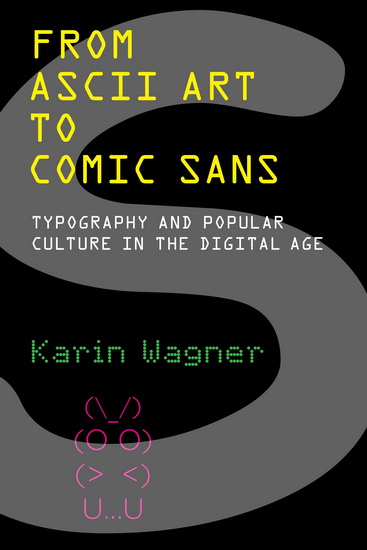 From ASCII Art to Comic Sans: Typography and Popular Culture in the Digital Age - KARIN WAGNER