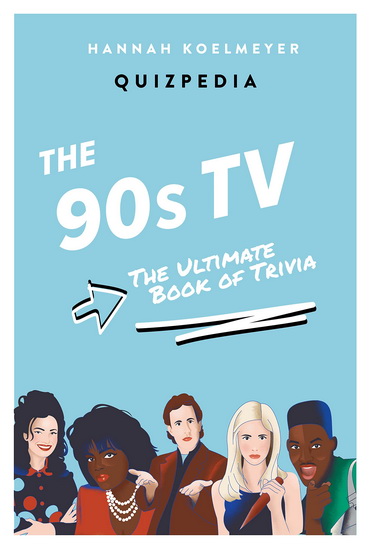 90s TV Quizpedia: The Ultimate Book of Trivia - HANNAH KOELMEYER