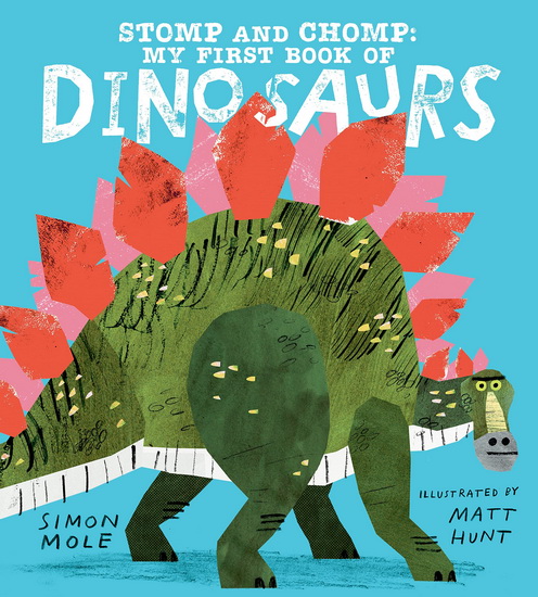 Stomp and Chomp: My First Book of Dinosaurs - SIMON MOLE - MATT HUNT