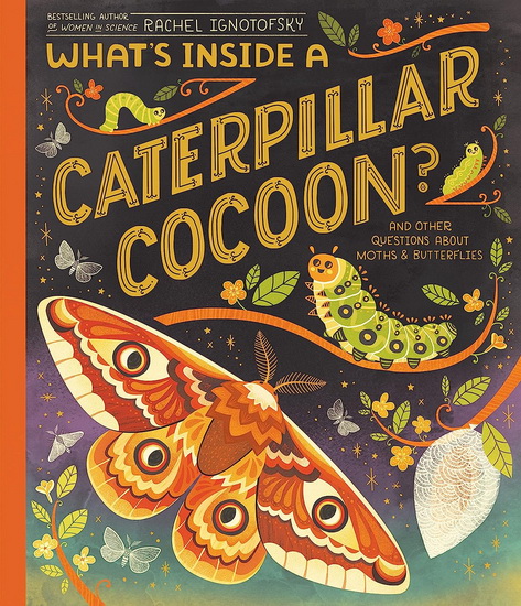 What&#39;s Inside a Caterpillar Cocoon?: And Other Questions About Moths & Butterflies - RACHEL IGNOTOFSKY