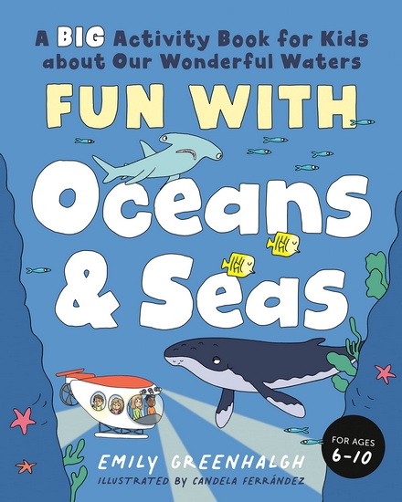 Fun with Oceans and Seas: A Big Activity Book for Kids about Our Wonderful Waters (and Marvelous Marine Life) - EMILY GREENHALGH - CANDELA FERR?NDEZ