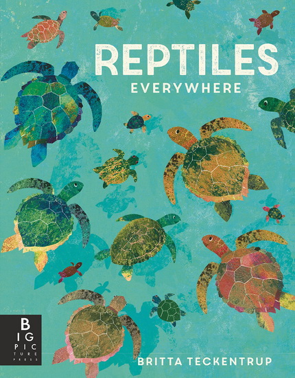 Reptiles Everywhere - CAMILLA DE LA BEDOYERE - BRITTA TECKENTRUP