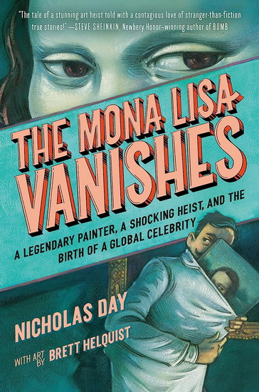 The Mona Lisa Vanishes: A Legendary Painter, a Shocking Heist, and the Birth of a Global Celebrity - NICHOLAS DAY - BRETT HELQUIST