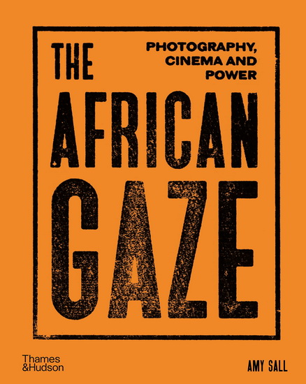 The African Gaze: Photography, Cinema and Power - AMY SALL - MAMADOU DIOUF