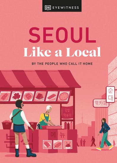 Seoul Like a Local: By the People Who Call It Home - DK EYEWITNESS