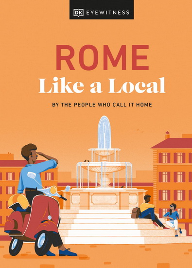 Rome Like a Local: By the People Who Call It Home - DK EYEWITNESS