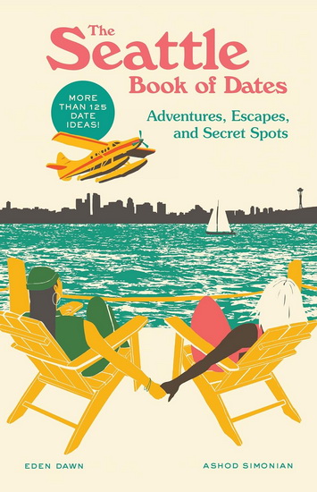 The Seattle Book of Dates: Adventures, Escapes, and Secret Spots - EDEN DAWN - ASHOD SIMONIAN