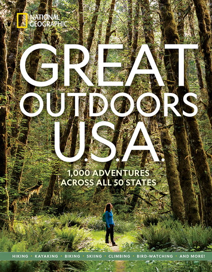 Great Outdoors U.S.A.: 1,000 Adventures Across All 50 States - NATIONAL GEOGRAPHIC