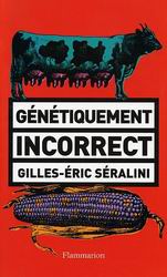 Génétiquement incorrect - GILLES-ERIC SERALINI