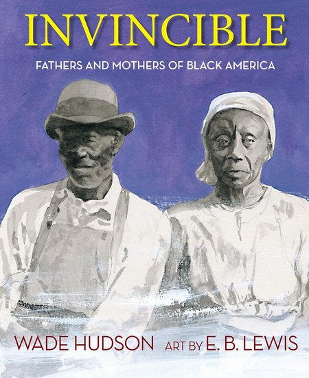 Invincible: Fathers and Mothers of Black America - WADE HUDSON - E B LEWIS