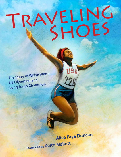 Traveling Shoes: The Story of Willye White, US Olympian and Long Jump Champion - ALICE FAYE DUNCAN - KEITH MALLETT