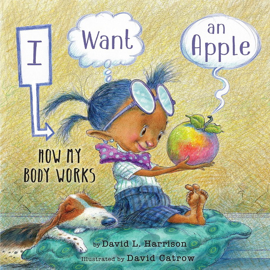 I Want an Apple: How My Body Works - DAVID L HARRISON - DAVID CATROW