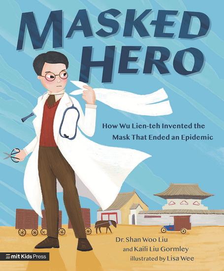 Masked Hero: How Wu Lien-teh Invented the Mask That Ended an Epidemic - SHAN WOO LIU - LISA WEE