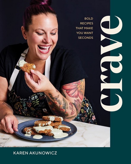 Crave: Bold Recipes That Make You Want Seconds - KAREN AKUNOWICZ