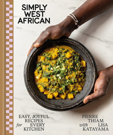 Simply West African: Easy, Joyful Recipes for Every Kitchen - PIERRE THIAM - LISA KATAYAMA