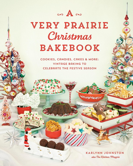 A Very Prairie Christmas Bakebook: Cookies, Candies, Cakes & More: Vintage Baking to Celebrate the Festive Season - KARLYNN JOHNSTON
