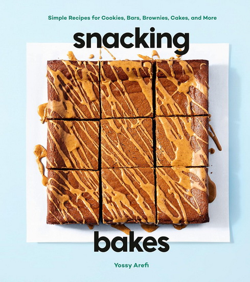 Snacking Bakes: Simple Recipes for Cookies, Bars, Brownies, Cakes, and More - YOSSY AREFI
