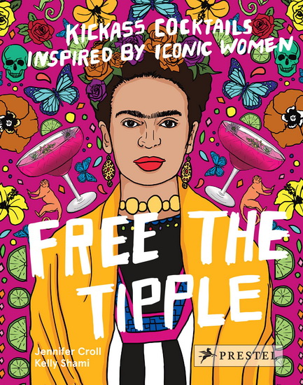 Free the Tipple: Kickass Cocktails Inspired by Iconic Women (revised ed.) - JENNIFER CROLL - KELLY SHAMI