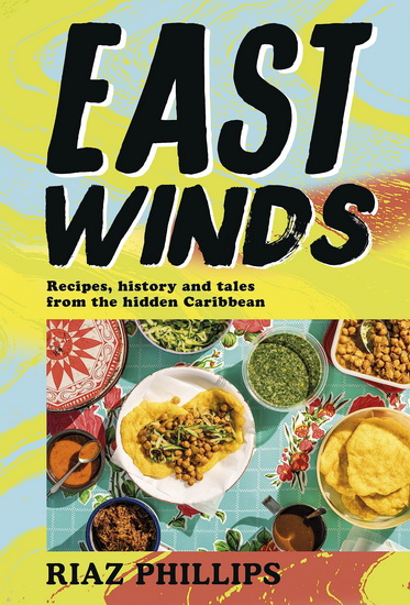East Winds: Recipes, History and Tales from the Hidden Caribbean - RIAZ PHILLIPS