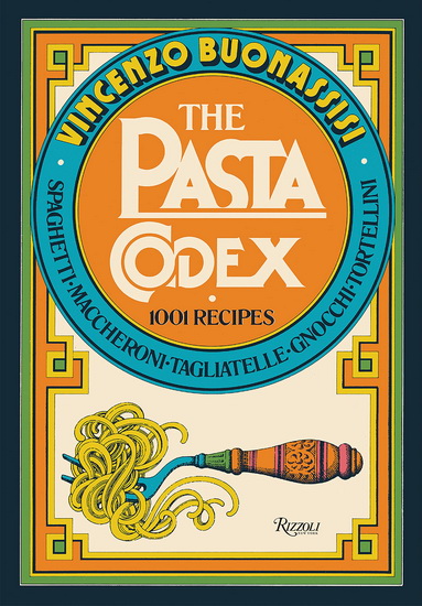 The Pasta Codex: 1001 Recipes - VINCENZO BUONASSISI