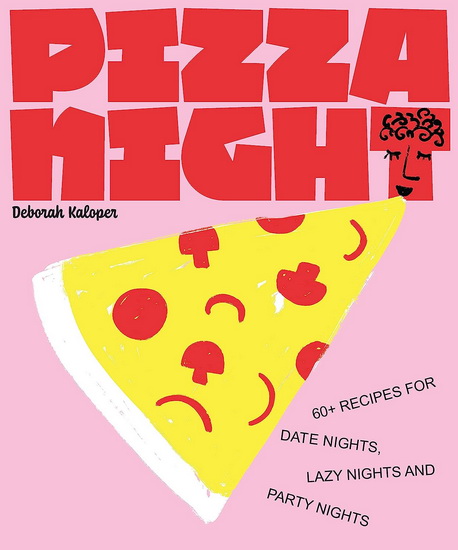 Pizza Night: 60+ Recipes for Date Nights, Lazy Nights, and Party Nights - DEBORAH KALOPER