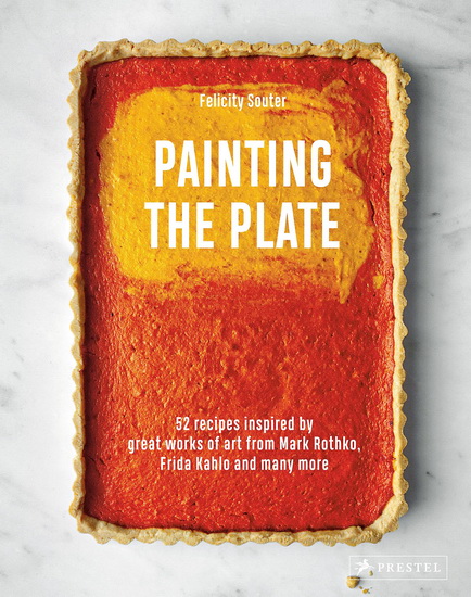 Painting the Plate: 52 Recipes Inspired by Great Works of Art from Mark Rothko, Frida Kahlo, and Man y More - FELICITY SOUTER