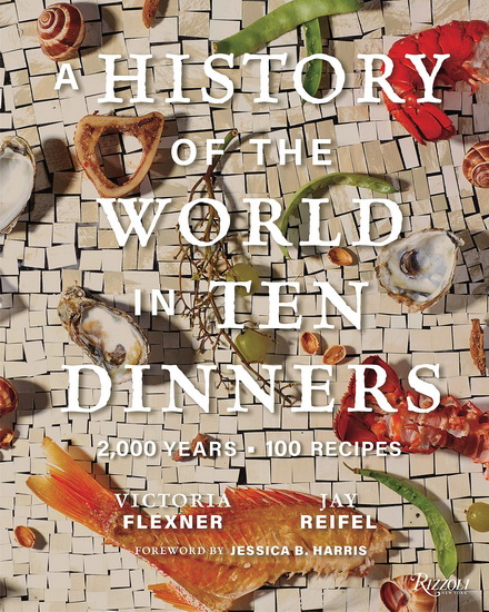 A History of the World in 10 Dinners: 2,000 Years, 100 Recipes - VICTORIA FLEXNER - JAY REIFEL