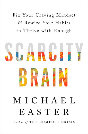 Scarcity Brain: Fix Your Craving Mindset and Rewire Your Habits to Thrive with Enough - MICHAEL EASTER