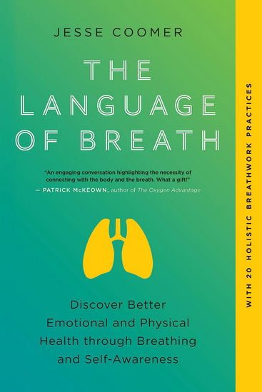 The Language of Breath: Discover Better Emotional and Physical Health through Breathing and Self-Awareness--With 20 holistic breathwork practices - JESSE COOMER