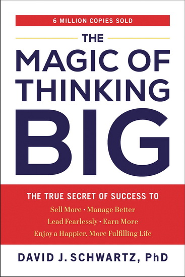 The Magic of Thinking Big: The True Secret of Success - DAVID J SCHWARTZ