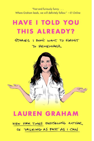 Have I Told You This Already?: Stories I Don&#39;t Want to Forget to Remember - LAUREN GRAHAM
