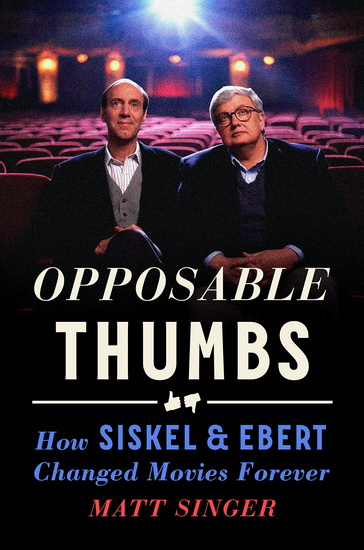 Opposable Thumbs: How Siskel & Ebert Changed Movies Forever - MATT SINGER