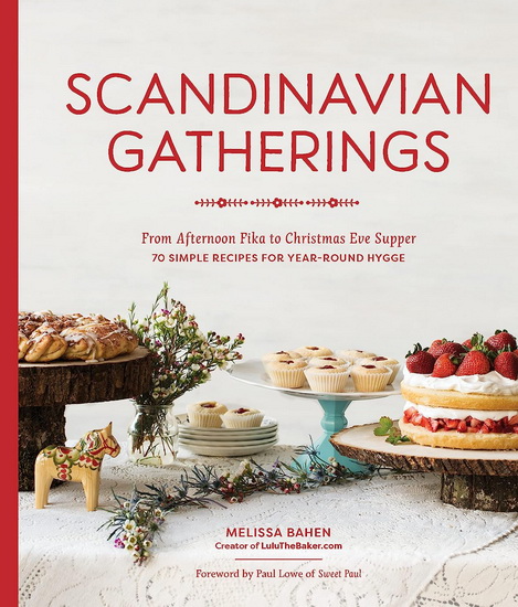 Scandinavian Gatherings: From Afternoon Fika to Christmas Eve Supper: 70 Simple Recipes for Year-Round Hy gge - MELISSA BAHEN