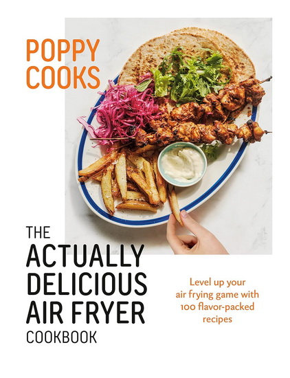 Poppy Cooks: The Actually Delicious Air Fryer Cookbook - POPPY O'TOOLE