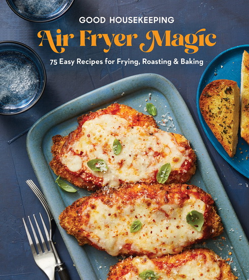 Good Housekeeping Air Fryer Magic: 75 Best-Ever Recipes for Frying, Roasting & Baking - GOOD HOUSEKEEPING