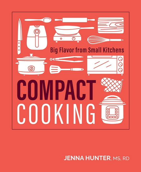 Compact Cooking: 100 Fast, Easy, and Healthy Recipes for the Air Fryer, Toaster - JENNA HUNTER