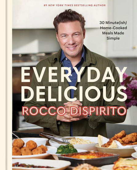 Everyday Delicious: 30 Minute(ish) Homecooked Meals Made Simple: A Cookbook - ROCCO DISPIRITO