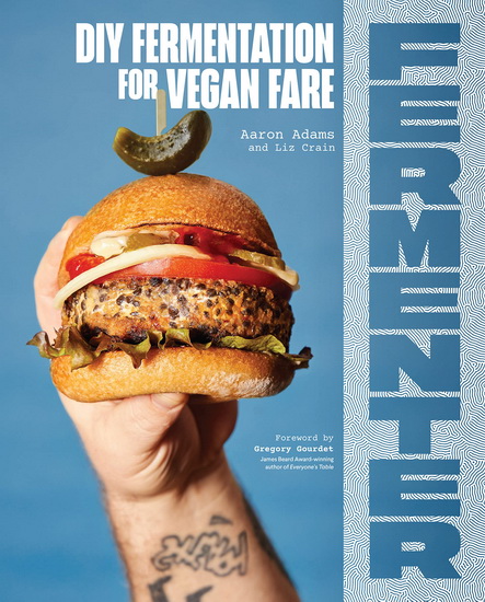 Fermenter: DIY Fermentation for Vegan Fare, Including Recipes for Krauts, Pickles, Koji, Tempeh, Nut- & Seed-Based Cheeses, Fermented Beverages & What to Do with Them - AARON ADAMS - LIZ CRAIN