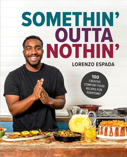 Somethin&#39; Outta Nothin&#39;: 100 Creative Comfort Food Recipes for Everyone - LORENZO ESPADA