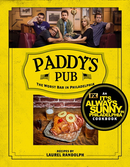 Paddy&#39;s Pub: The Worst Bar in Philadelphia: An It&#39;s Always Sunny in Philadelphia Cookbook - LAUREL RANDOLPH